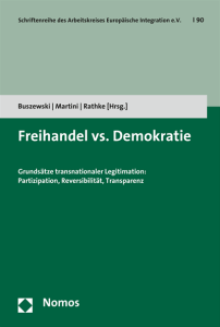 Ein Buchcover. Darauf von oben nach unten: - Schriftenreihe des Arbeitskreises Europäische Integration e.V. Nr. 90 Buszewski/Martini/Rathke (Hrsg.) - Freihandel vs. Demokratie - Grundsätze transnationaler Legitimation: Partizipation, Reversibilität, Transparenz Unten links das Logo des Nomos-Verlags.