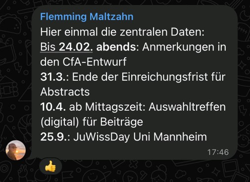 Screenshot einer Nachricht von Flemming Maltzahn: "Hier einmal die zentrale Daten: Bis 2402. abends Anmerkungen in den CfA-Entwurf, 31.3. Ende der Einreichungsfrist für Abstracts, 10.4. ab Mittagszeit Auswahltreffen (digital) für Beiträge, 25.9. JuWissDay Uni Mannheim